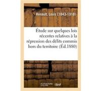 Étude sur quelques lois récentes relatives à la répression des délits commis hors du territoire Louis Renault (Auteur)