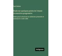 Étude sur quelques points de l'ataxie locomotrice progressive: Thèse pour le doctorat en médecine présentée et soutenue le 3 août 1868