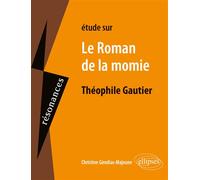 Etude sur Théophile Gautier Le Roman de la momie - Christine Majeune-Girodias - Ellipses - broché - Scolaire / Universitaire