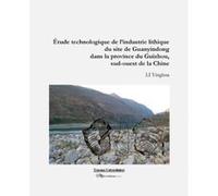 Étude Technologique De L'Industrie Lithique Du Site De Guanyindong Dans La Province Du Guizhou, Sud-Ouest De La Chine Li Yinghua (Auteur)