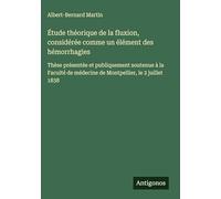 Étude théorique de la fluxion, considérée comme un élément des hémorrhagies: Thèse présentée et publiquement soutenue à la Faculté de médecine de Montpellier, le 2 juillet 1838