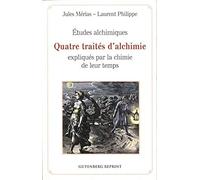 Études alchimiques - Quatre traités d'alchimie expliqués par la chimie de leur temps