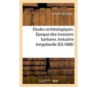 Études archéologiques. Époque des invasions barbares. Industrie longobarde - Joseph Baye - Hachette Bnf - broché - Livre
