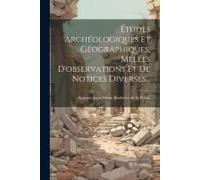 Études Archéologiques Et Géographiques, Melées D'observations Et De Notices Diverses...