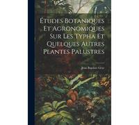 Études Botaniques Et Agronomiques Sur Les Typha Et Quelques Autres Plantes Palustres