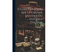 Études Cliniques Sur La Grande Hystérie Ou Hystéro-Épilepsie