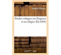 Études Critiques Sur Properce Et Ses Élégies
