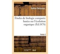 Études de biologie comparée basées sur l'évolution organique - Delaunay-G - Hachette Bnf - broché - Livre