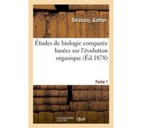 Études de biologie comparée basées sur l'évolution organique. Partie 1 - Gaëtan Delaunay - Hachette Bnf - broché - Livre