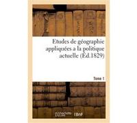 Etudes de géographie appliquées a la politique actuelle, suivies de considérations administratives Collectif (Auteur)