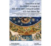 Etudes De Lettres N° 307/2018 - Entre Terre Et Ciel - Les Édifices À Coupole Et Leur Décor Entre L'antiquité Tardive Et Le Haut Moyen Age