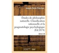 Études de philosophie naturelle. La classification rationnelle et la pragmatologie Série 2-8 - Joseph-Émile Filachou - Hachette Bnf - broché - Livre