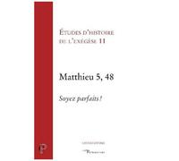 Etudes D'histoire De L'exégèse - Tome 11, Matthieu 5, 48 : Soyez Parfait !