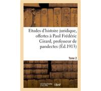 Etudes d'histoire juridique, offertes à Paul Frédéric Girard, professeur de pandectes Et de droit romain approfondi à la Faculté de droit de Paris. Tome 2 - Collectif - Hachette Bnf - broché - Livre