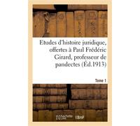 Etudes d'histoire juridique, offertes à Paul Frédéric Girard, professeur de pandectes Et de droit romain approfondi à la Faculté de droit de Paris. Tome 1 - Collectif - Hachette Bnf - broché - Livre