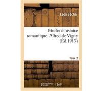 Etudes d'histoire romantique. Alfred de Vigny. Tome 2 Léon Séché (Auteur)