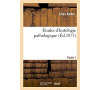 Études d'histologie pathologique. 1re partie - Jules André - Hachette Bnf - broché - Livre