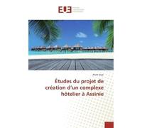 Études du projet de création d'un complexe hôtelier à Assinie - Anoh Koye - Universitaires Europeennes - broché - Livre