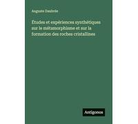 Études et expériences synthétiques sur le métamorphisme et sur la formation des roches cristallines