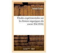 Études Expérimentales Sur Les Lésions Organiques Du Coeur
