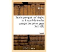 Études grecques sur Virgile. Tome 2 , ou Recueil de tous les passages des poètes grecs imités dans les Bucoliques, les Géorgiques... - Virgile - Hachette Bnf - broché - Livre