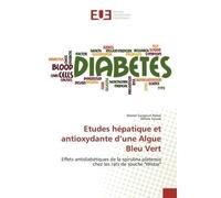 Etudes hépatique et antioxydante d'une Algue Bleu Vert Effets antidiabétiques de la spirulina platensis chez les rats de souche "Wistar" - Gargouri Rebai Manel - Universitaires Europeennes - broché - 