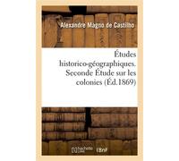 Études historico-géographiques. Seconde Étude sur les colonies, ou monuments commémoratifs Des découvertes portugaises en Afrique - Alexandre Magno de Castilho - Hachette Bnf - broché - Livre