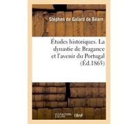 Études historiques. La dynastie de Bragance et l'avenir du Portugal - Stéphen de Galard de Béarn - Hachette Bnf - broché - Livre