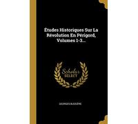 Études Historiques Sur La Révolution En Périgord, Volumes 1-3...