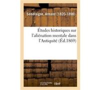 Études historiques sur l'aliénation mentale dans l'Antiquité Armand Semelaigne (Auteur)