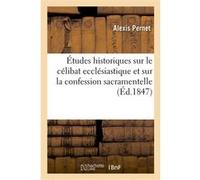 Études historiques sur le célibat ecclésiastique et sur la confession sacramentelle Alexis Pernet (Auteur)
