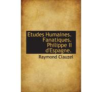 Etudes Humaines. Fanatiques. Philippe II d'Espagne.