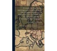 Études Ou Discours Historiques Sur La Chute De L'empire Romain, La Naissance Et Les Progrès Du Christianisme Et L'invasion Des Barbares: Suivis D'une