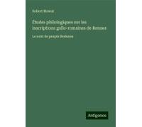 Études Philologiques Sur Les Inscriptions Gallo-Romaines De Rennes