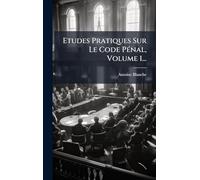 Etudes Pratiques Sur Le Code PÃ(c)nal, Volume 1...