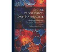Études Progressives D'un Naturaliste: Pendant Les Années 1834 Et 1835