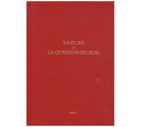 Etudes Rabelaisiennes - Tome 49, Rabelais Et La Question Du Sens