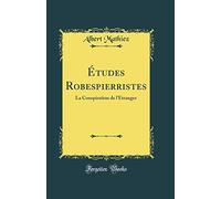 Études Robespierristes: La Conspiration de l'Étranger (Classic Reprint)