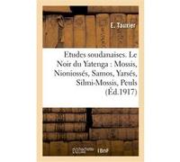 Etudes soudanaises. Le Noir du Yatenga : Mossis, Nioniossés, Samos, Yarsés, Silmi-Mossis, Peuls E. Tauxier (Auteur)