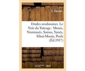 Etudes soudanaises. Le Noir du Yatenga : Mossis, Nioniossés, Samos, Yarsés, Silmi-Mossis, Peuls E. Tauxier (Auteur)