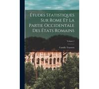 Études Statistiques Sur Rome Et La Partie Occidentale Des États Romains; Volume 2