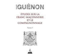 Etudes Sur La Franc-Maçonnerie Et Le Compagnonnage - Tome 1