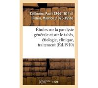Études Sur La Paralysie Générale Et Sur Le Tabès, Étiologie, Clinique, Traitement