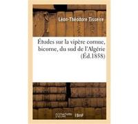 Études sur la vipère cornue, bicorne, du sud de l'Algérie Léon-Théodore Tisseire (Auteur)