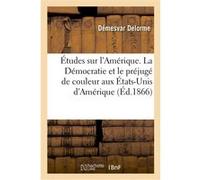 Études sur l'Amérique. La Démocratie et le préjugé de couleur aux États-Unis d'Amérique Demesvar Delorme (Auteur)