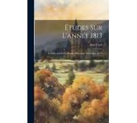 Études Sur L'année 1813: La Défection De La Prusse (Décembre 1812-Mars 1813)