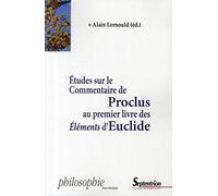 ETUDES SUR LE COMMENTAIRE DE PROCLUS AU PREMIER LIVRE DES ELEMENTS D''EUCLIDE
