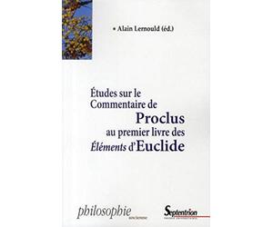 ETUDES SUR LE COMMENTAIRE DE PROCLUS AU PREMIER LIVRE DES ELEMENTS D''EUCLIDE