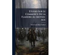 Etudes Sur Le Commerce De La Flandre Au Moyen-age