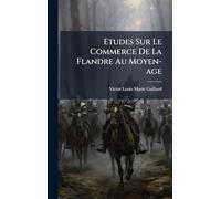 Etudes Sur Le Commerce De La Flandre Au Moyen-age